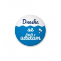 Placka s nápisem - Dneska se udělám