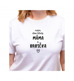 Dámské tričko bílé - Mám dva tituly Máma a Babička